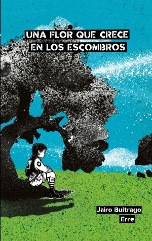 Portada libro Una flor que crece en los escombros Jairo Buitrago Erre Grafito Ediciones